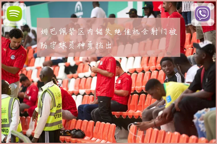 姆巴佩禁区内错失绝佳机会射门被防守球员神勇挡出