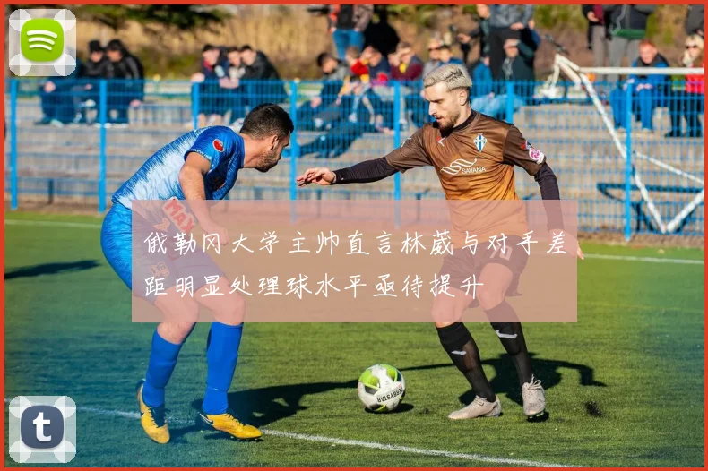 俄勒冈大学主帅直言林葳与对手差距明显处理球水平亟待提升