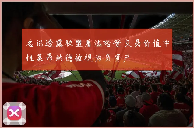 名记透露联盟看法哈登交易价值中性莱昂纳德被视为负资产